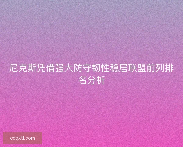 尼克斯凭借强大防守韧性稳居联盟前列排名分析
